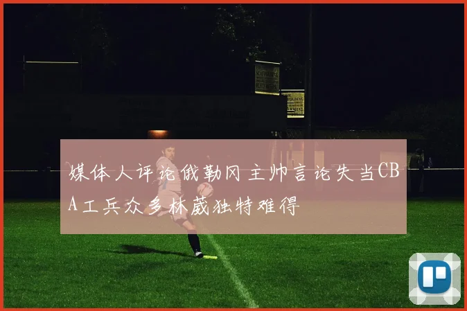 媒体人评论俄勒冈主帅言论失当CBA工兵众多林葳独特难得