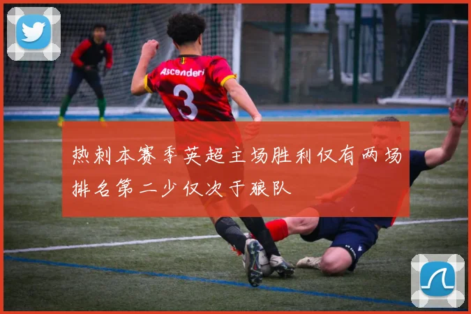热刺本赛季英超主场胜利仅有两场排名第二少仅次于狼队